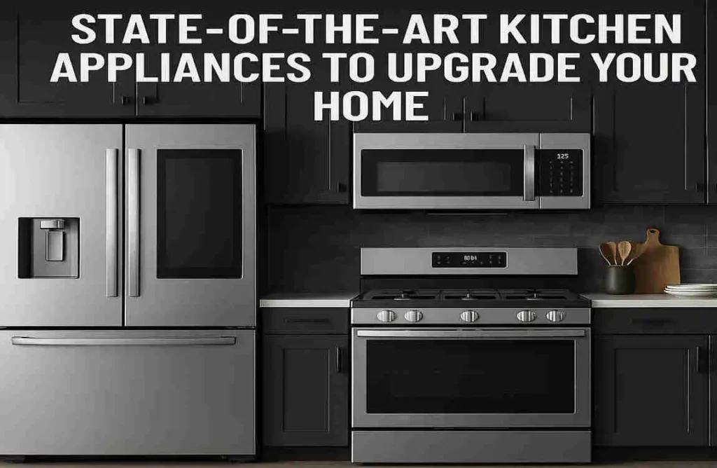 State-of-the-Art Kitchen Appliances to Upgrade Your Home